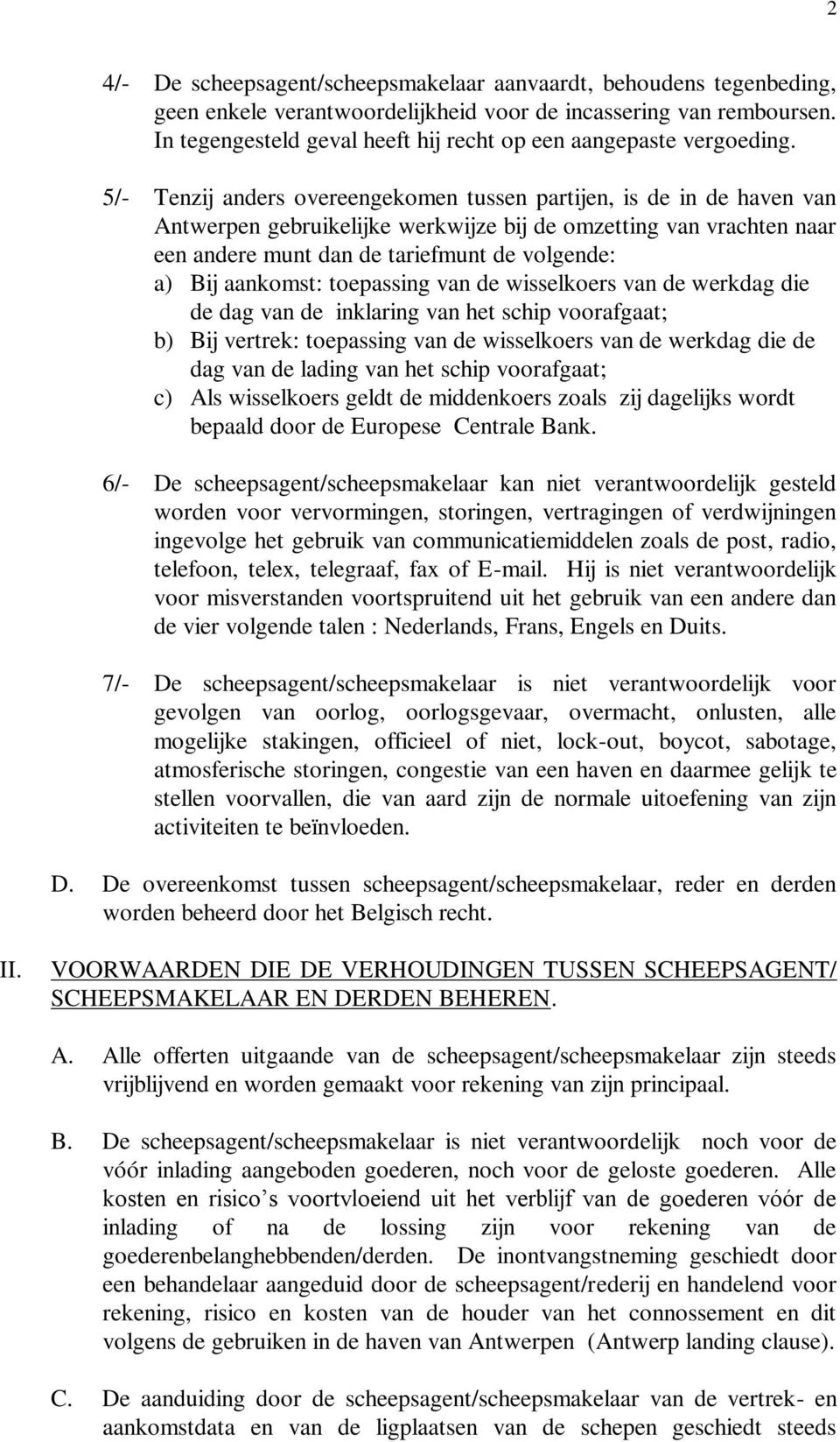 5/- Tenzij anders overeengekomen tussen partijen, is de in de haven van Antwerpen gebruikelijke werkwijze bij de omzetting van vrachten naar een andere munt dan de tariefmunt de volgende: a) Bij