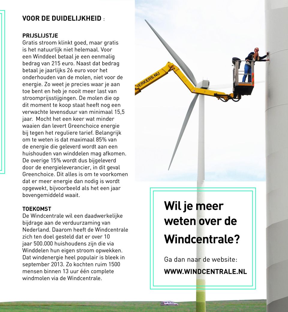 De molen die op dit moment te koop staat heeft nog een verwachte levensduur van minimaal 15,5 jaar. Mocht het een keer wat minder waaien dan levert Greenchoice energie bij tegen het reguliere tarief.