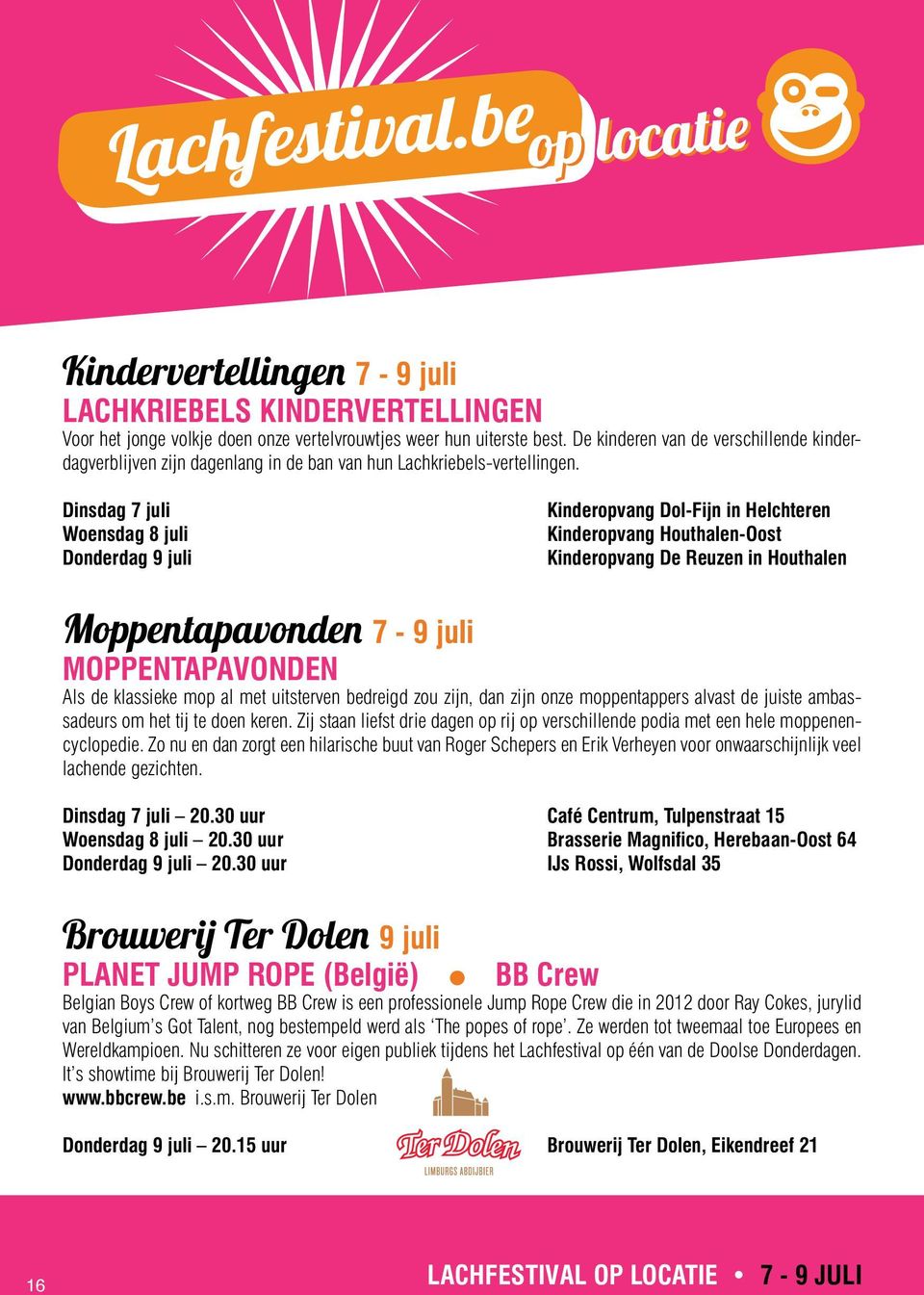 Dinsdag 7 juli Woensdag 8 juli Donderdag 9 juli Kinderopvang Dol-Fijn in Helchteren Kinderopvang Houthalen-Oost Kinderopvang De Reuzen in Houthalen Moppentapavonden 7-9 juli MOPPENTAPAVONDEN Als de