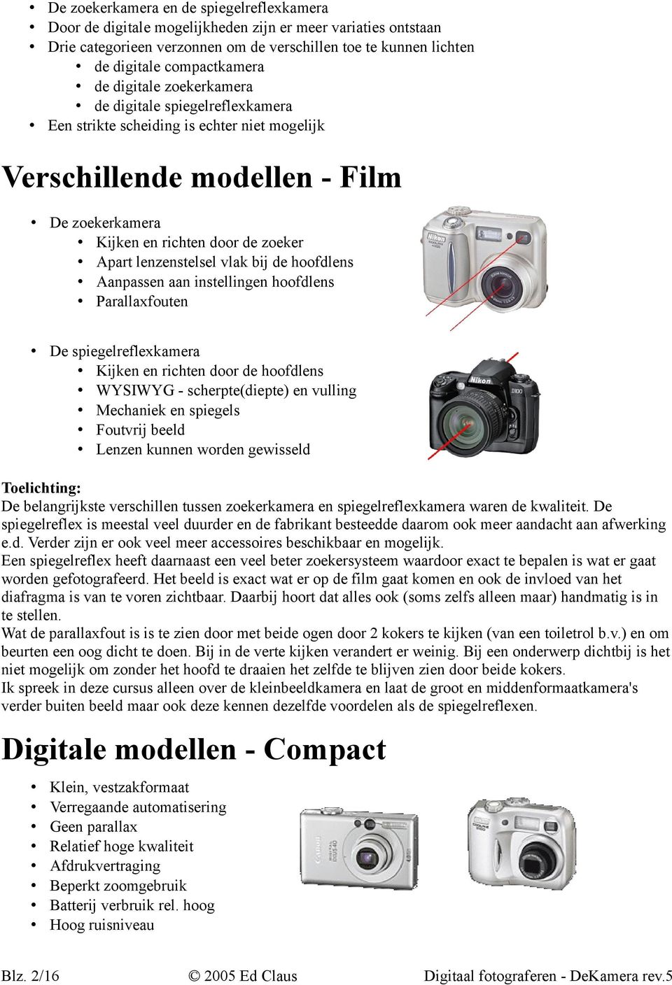 lenzenstelsel vlak bij de hoofdlens Aanpassen aan instellingen hoofdlens Parallaxfouten De spiegelreflexkamera Kijken en richten door de hoofdlens WYSIWYG - scherpte(diepte) en vulling Mechaniek en