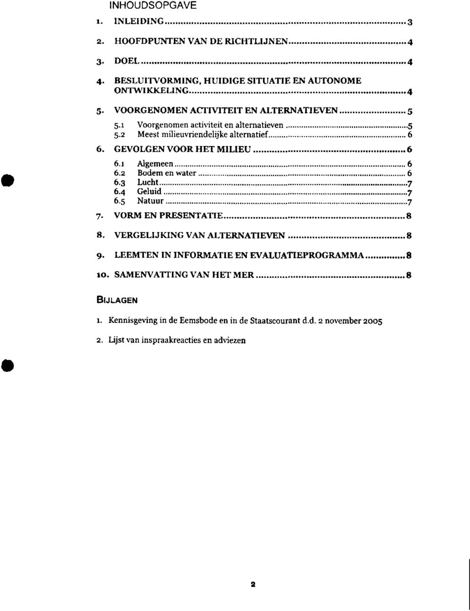 GEVOLGEN VOOR HET MILIEU 6 6.1 Algemeen 6 6.2 Bodem en water 6 6.3 Lucht 7 6.4 Geluid 7 6.5 Natuur 7 7. VORM EN PRESENTATIE 8 8.