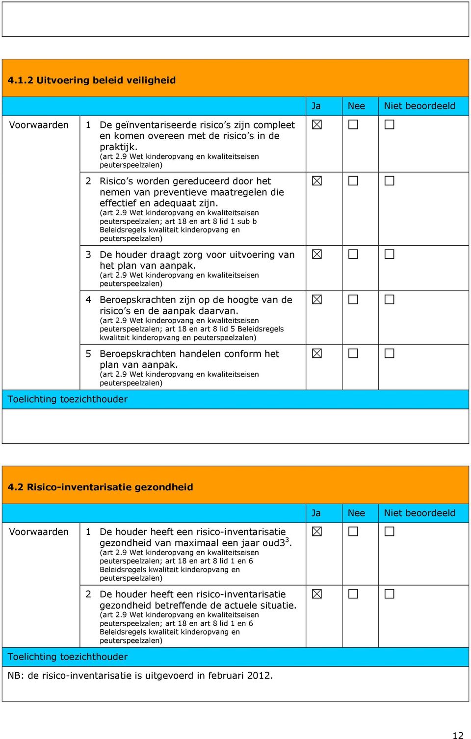 peuterspeelzalen; art 18 en art 8 lid 1 sub b 3 De houder draagt zorg voor uitvoering van het plan van aanpak. 4 Beroepskrachten zijn op de hoogte van de risico s en de aanpak daarvan.