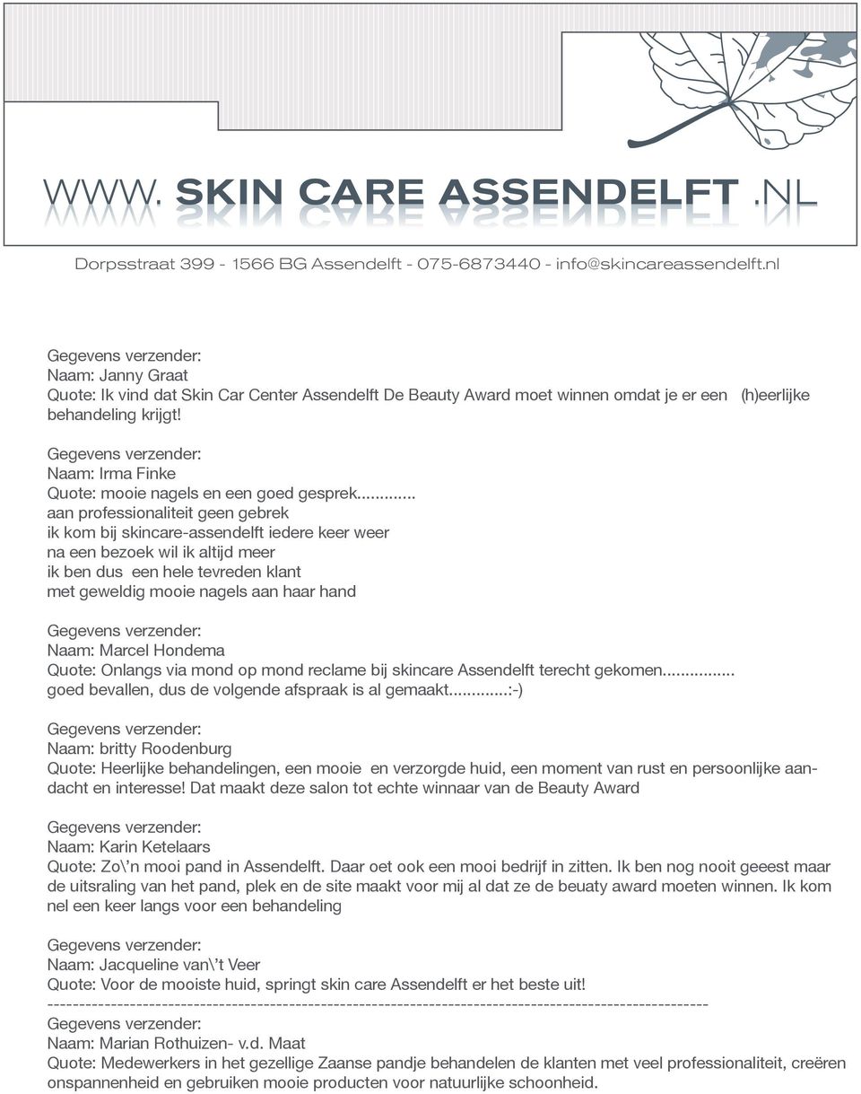 Marcel Hondema Quote: Onlangs via mond op mond reclame bij skincare Assendelft terecht gekomen... goed bevallen, dus de volgende afspraak is al gemaakt.