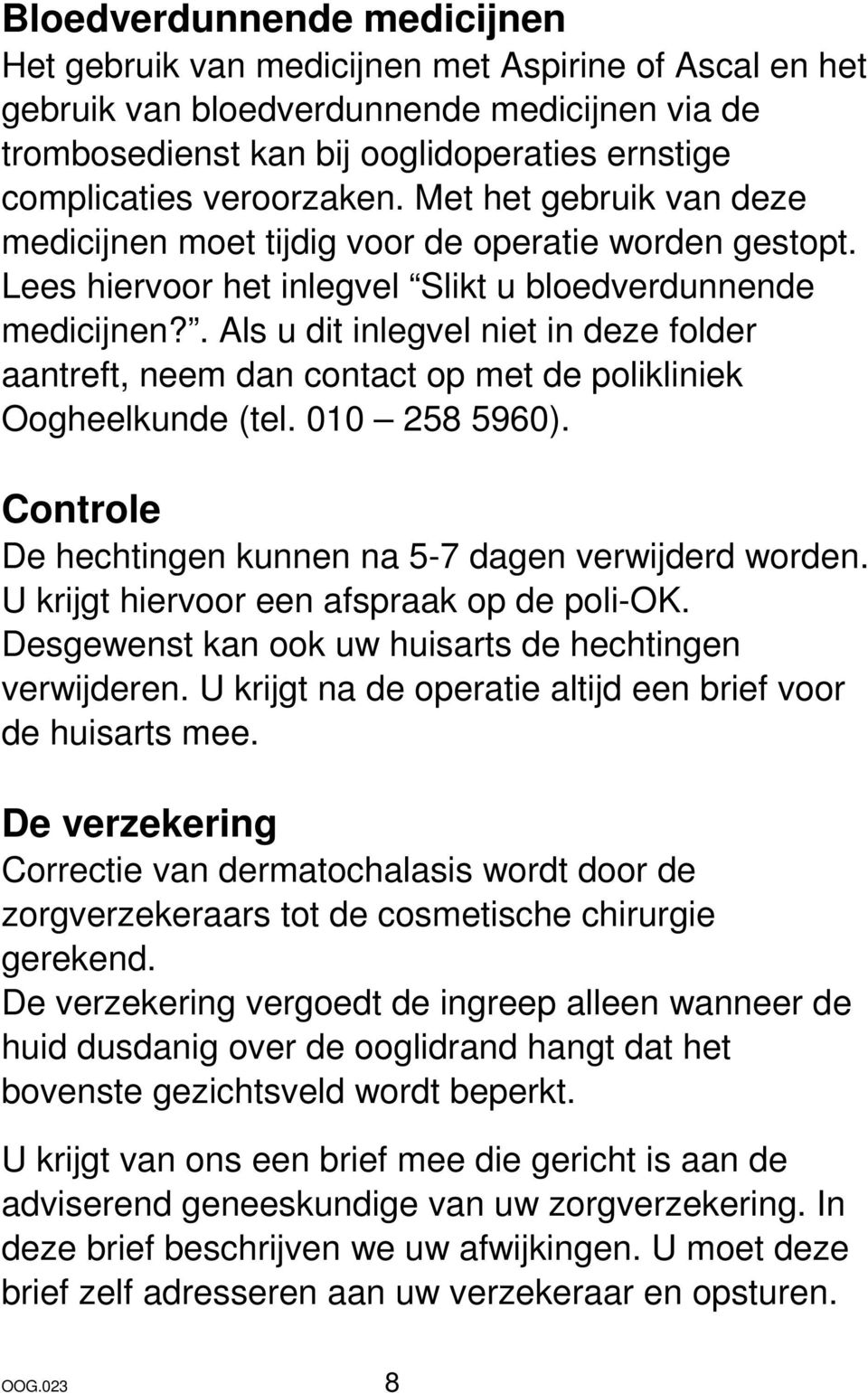 . Als u dit inlegvel niet in deze folder aantreft, neem dan contact op met de polikliniek Oogheelkunde (tel. 010 258 5960). Controle De hechtingen kunnen na 5-7 dagen verwijderd worden.