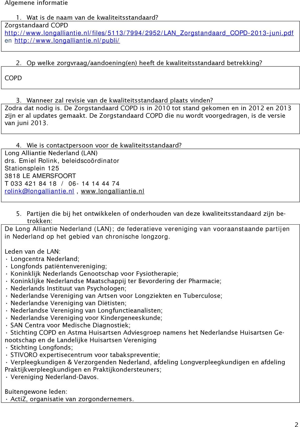 De Zorgstandaard COPD is in 2010 tot stand gekomen en in 2012 en 2013 zijn er al updates gemaakt. De Zorgstandaard COPD die nu wordt voorgedragen, is de versie van juni 2013. 4.