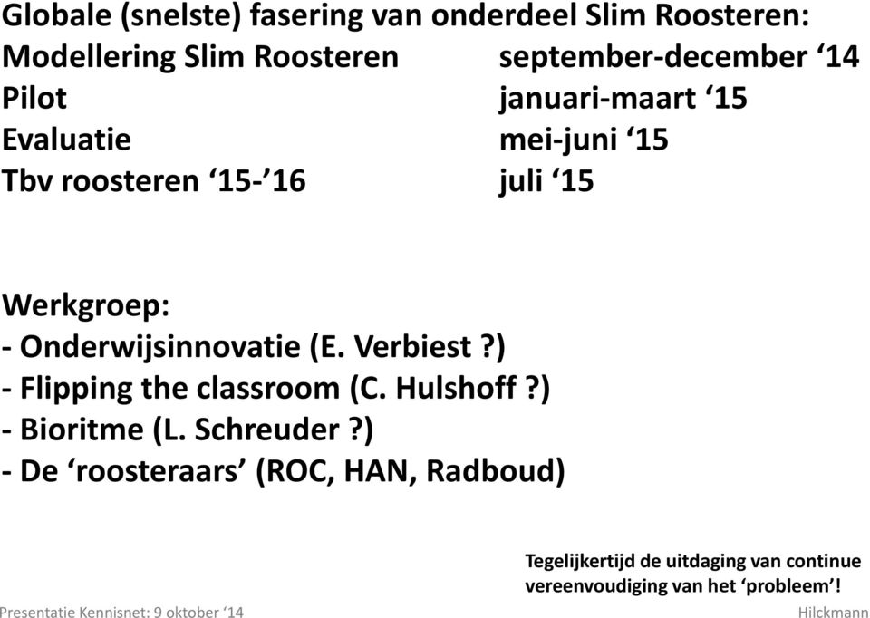 Werkgroep: - Onderwijsinnovatie(E. Verbiest?) - Flipping the classroom (C. Hulshoff?) - Bioritme(L.