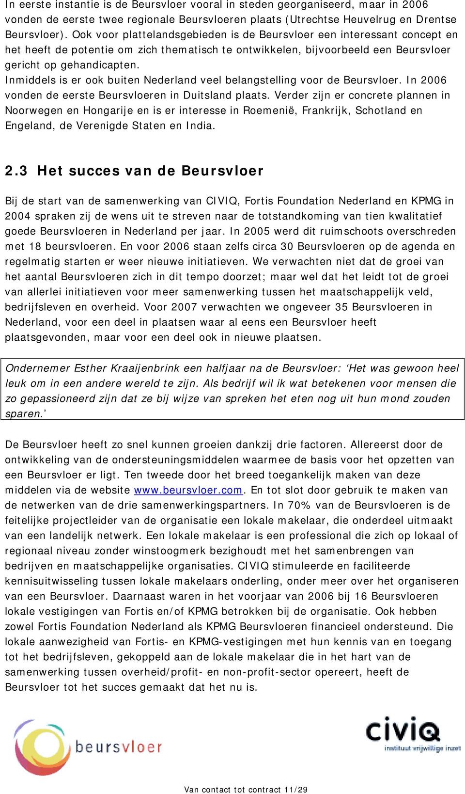 Inmiddels is er ook buiten Nederland veel belangstelling voor de Beursvloer. In 2006 vonden de eerste Beursvloeren in Duitsland plaats.