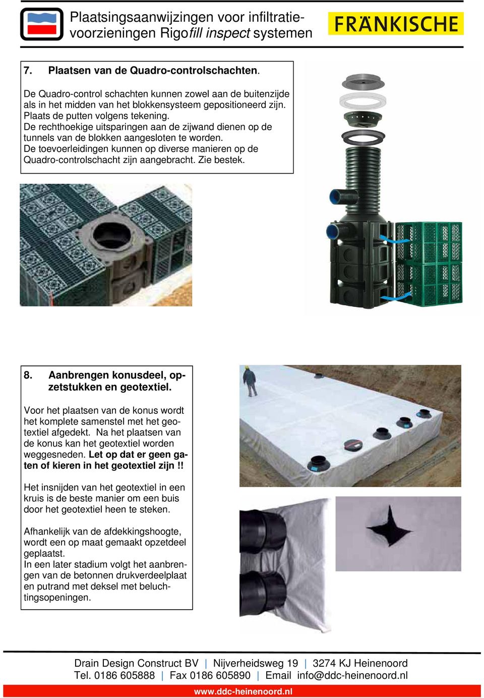 Zie bestek. 8. Aanbrengen konusdeel, opzetstukken en geotextiel. Voor het plaatsen van de konus wordt het komplete samenstel met het geotextiel afgedekt.