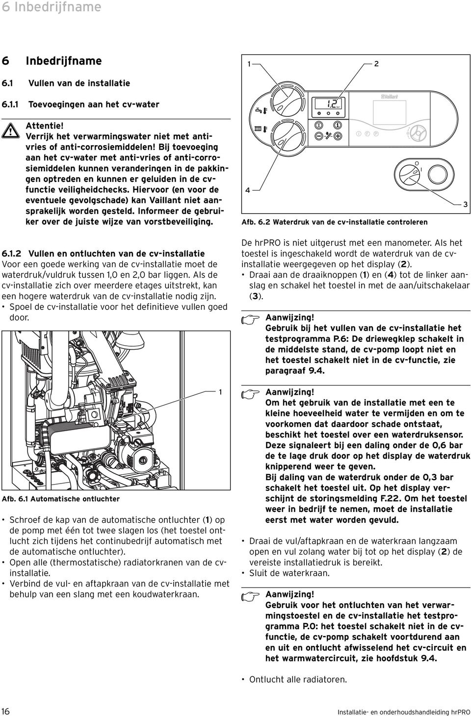 Hiervoor (en voor de eventuele gevolgschade) kan Vaillant niet aansprakelijk worden gesteld. Informeer de gebruiker over de juiste wijze van vorstbeveiliging. 4 i F P Afb. 6.