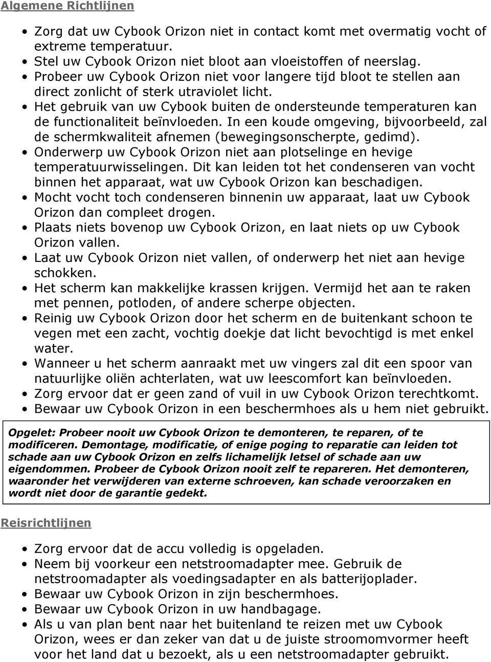 Het gebruik van uw Cybook buiten de ondersteunde temperaturen kan de functionaliteit beïnvloeden. In een koude omgeving, bijvoorbeeld, zal de schermkwaliteit afnemen (bewegingsonscherpte, gedimd).