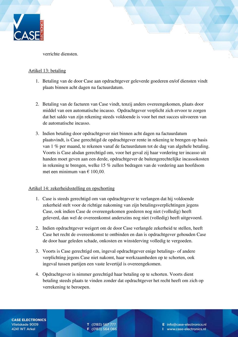 Opdrachtgever verplicht zich ervoor te zorgen dat het saldo van zijn rekening steeds voldoende is voor het met succes uitvoeren van de automatische incasso. 3.