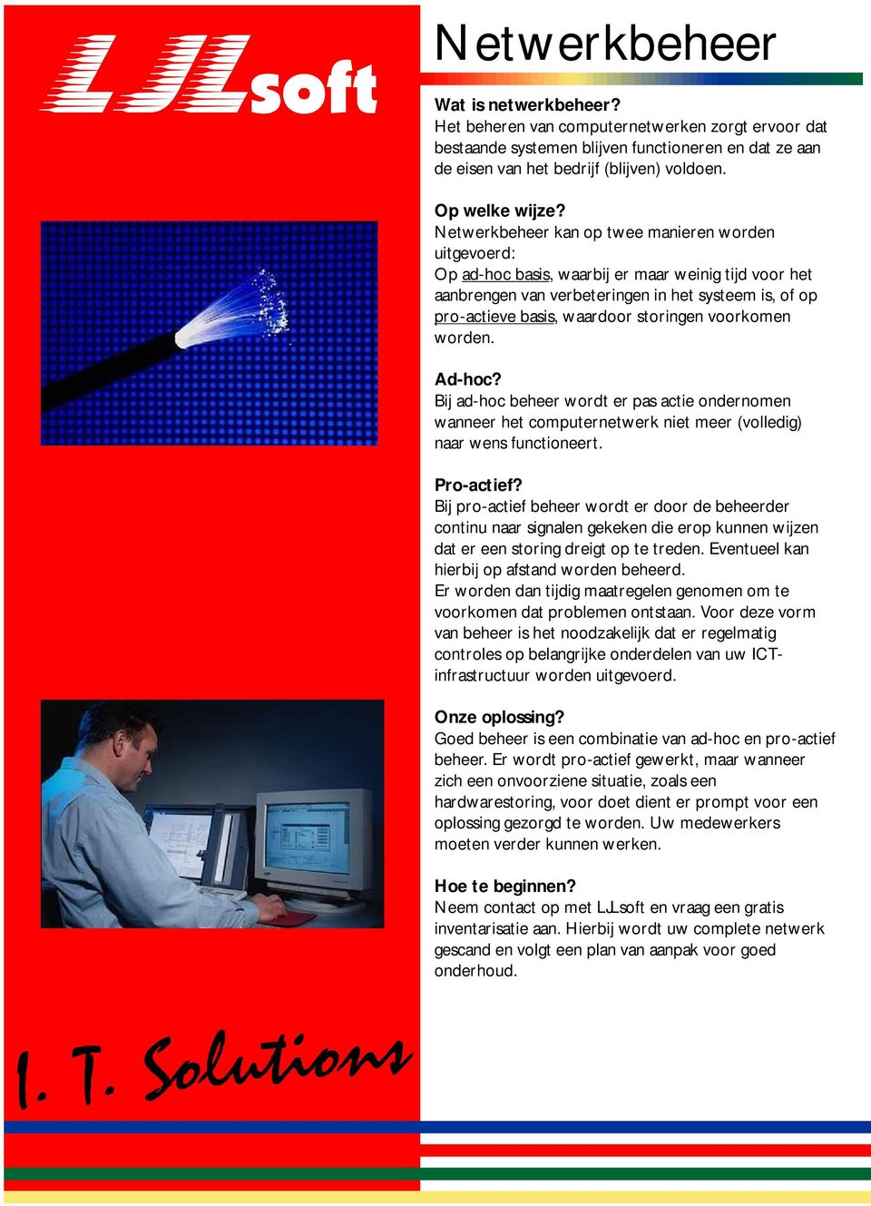 voorkomen worden. Ad-hoc? Bijad-hoc beheer wordterpas actie ondernomen wanneer hetcomputernetwerk nietmeer (volledig) naarwens functioneert. Pro-actief?