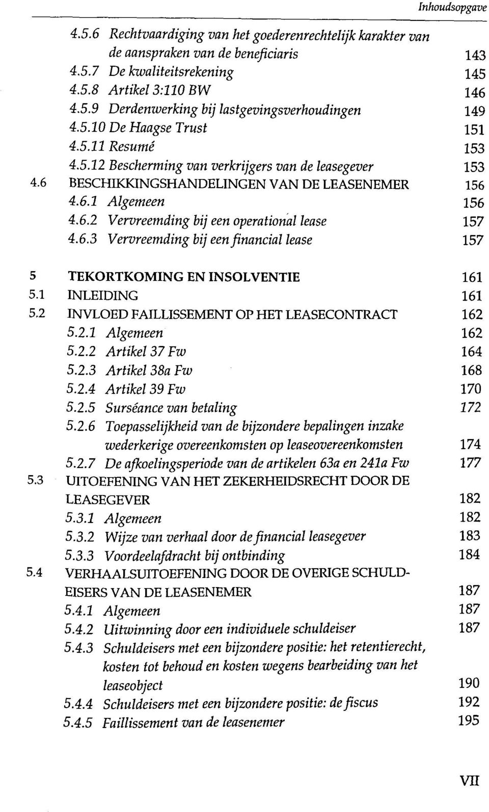 6.3 Vervreemding bij een financial lease 157 5 TEKORTKOMING EN INSOLVENTIE 161 5.1 INLEIDING 161 5.2 INVLOEDFAILLISSEMENTOPHETLEASECONTRACT 162 5.2.2 Algemeen 162 5.2.2 Artikel 37 Fiv 164 5.2.3 Artikel 38a Fw 168 5.