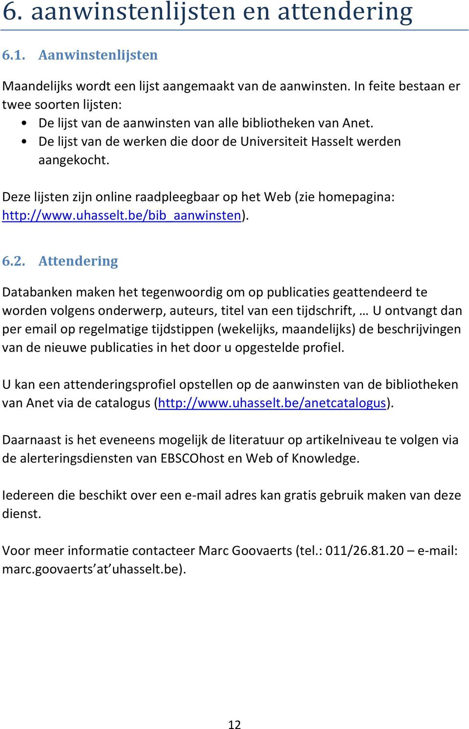 Deze lijsten zijn online raadpleegbaar op het Web (zie homepagina: http://www.uhasselt.be/bib_aanwinsten). 6.2.