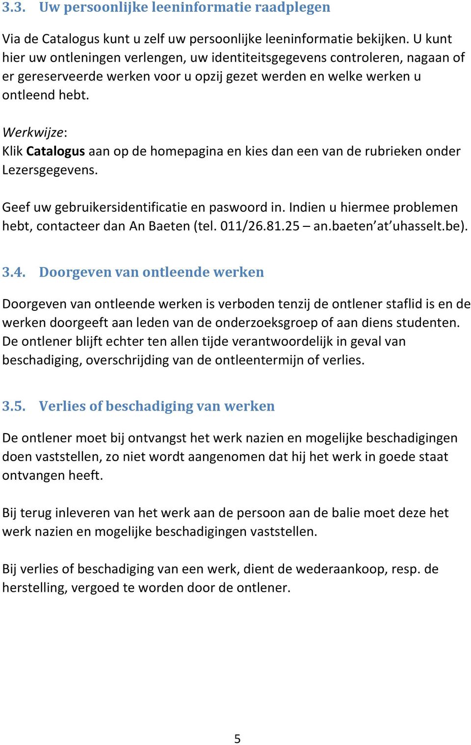 Werkwijze: Klik Catalogus aan op de homepagina en kies dan een van de rubrieken onder Lezersgegevens. Geef uw gebruikersidentificatie en paswoord in.