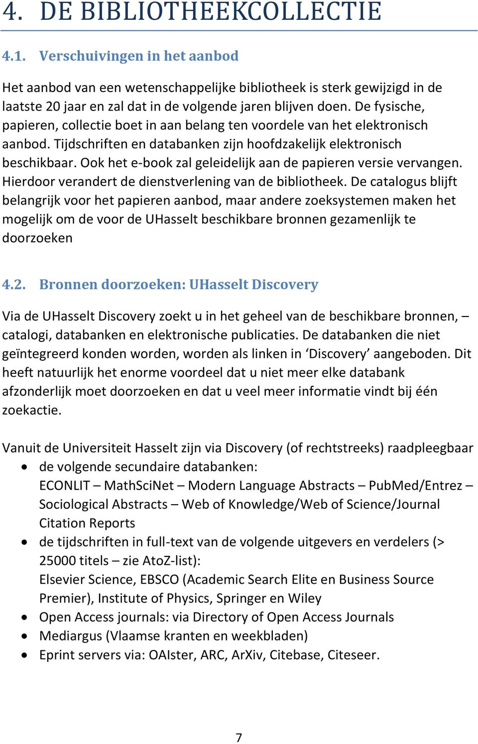 Ook het e-book zal geleidelijk aan de papieren versie vervangen. Hierdoor verandert de dienstverlening van de bibliotheek.