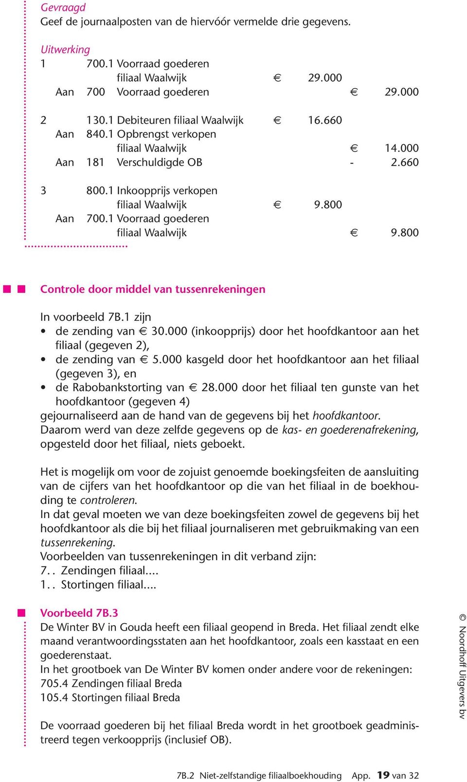 1 Voorraad goederen filiaal Waalwijk 9.800 Controle door middel van tussenrekeningen In voorbeeld 7B.1 zijn de zending van 30.