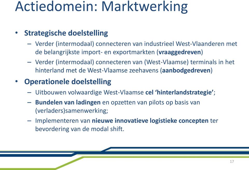 zeehavens (aanbodgedreven) Operationele doelstelling Uitbouwen volwaardige West-Vlaamse cel hinterlandstrategie ; Bundelen van ladingen en