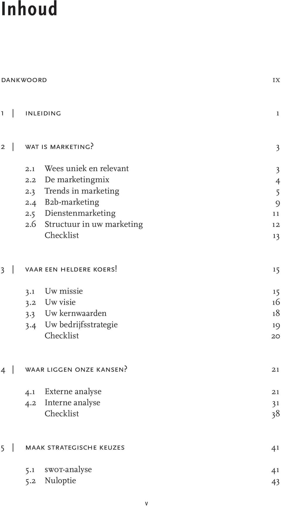 6 Structuur in uw marketing 12 Checklist 13 3 vaar een heldere koers! 15 3.1 Uw missie 15 3.2 Uw visie 16 3.