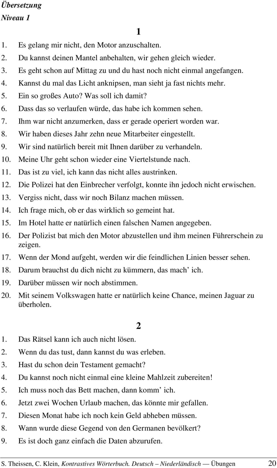 Dass das so verlaufen würde, das habe ich kommen sehen. 7. Ihm war nicht anzumerken, dass er gerade operiert worden war. 8. Wir haben dieses Jahr zehn neue Mitarbeiter eingestellt. 9.