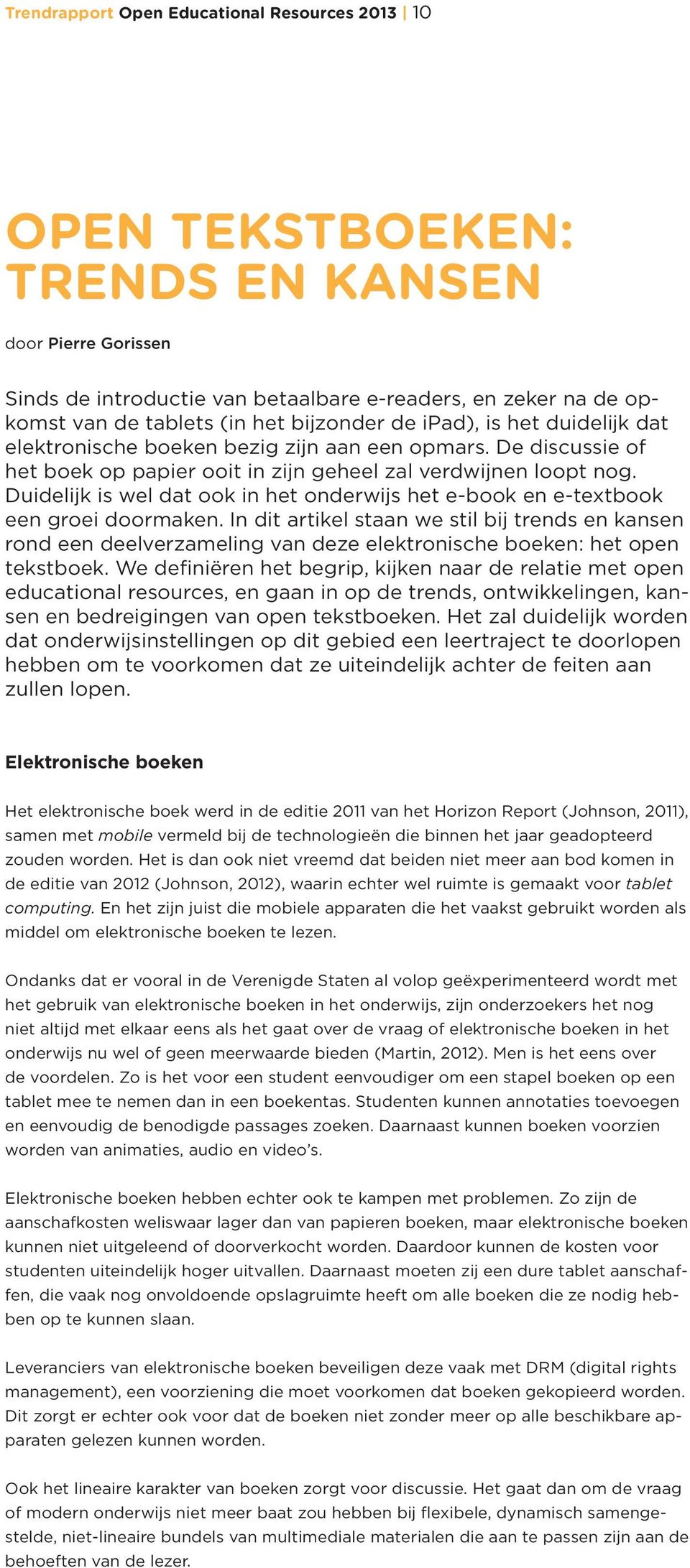 Duidelijk is wel dat ook in het onderwijs het e-book en e-textbook een groei doormaken.