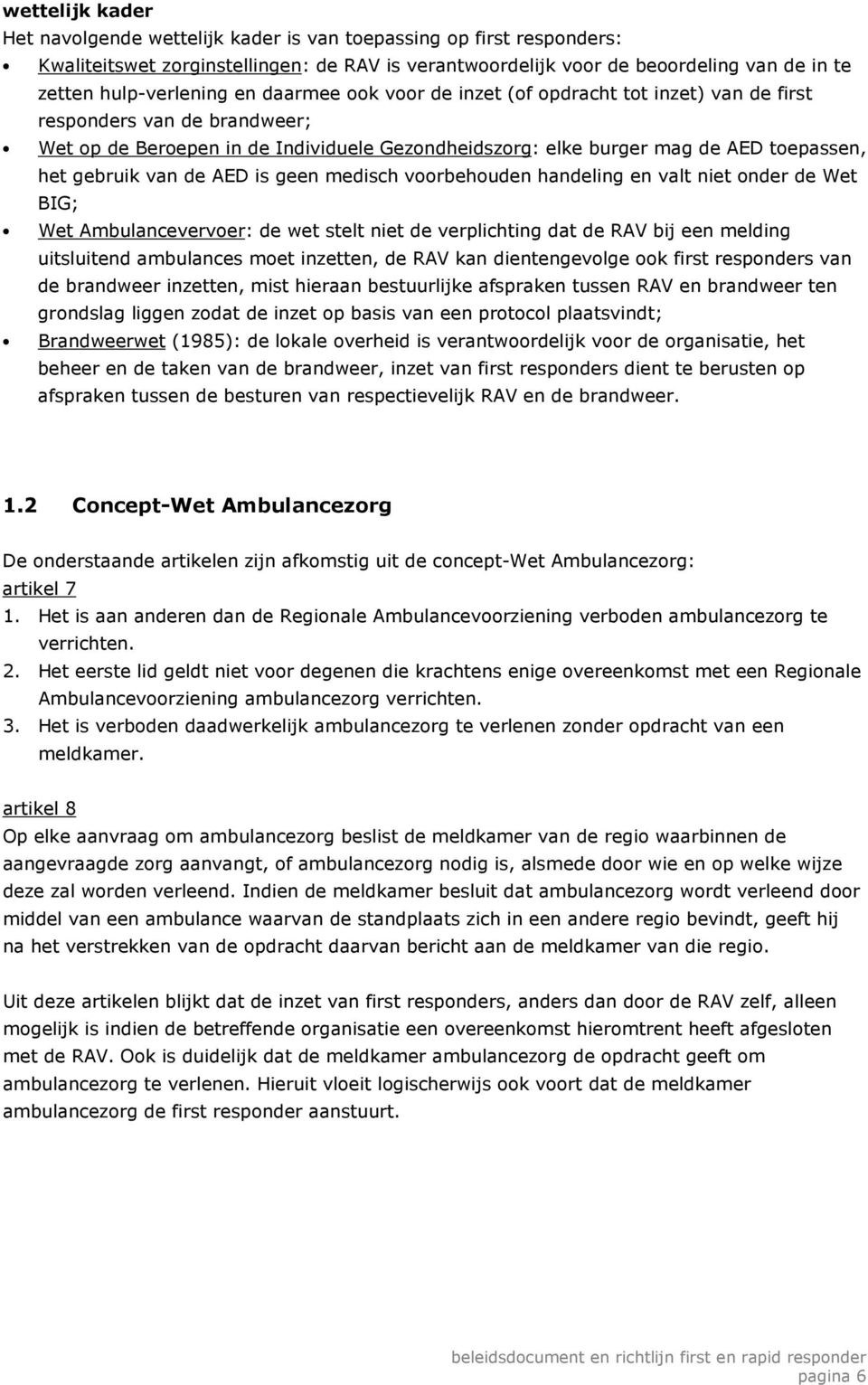 de AED is geen medisch voorbehouden handeling en valt niet onder de Wet BIG; Wet Ambulancevervoer: de wet stelt niet de verplichting dat de RAV bij een melding uitsluitend ambulances moet inzetten,