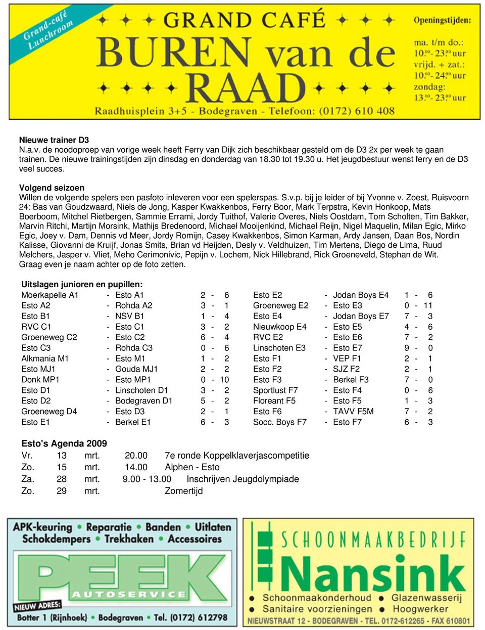 Zoest, Ruisvoorn 24: Bas van Goudzwaard, Niels de Jong, Kasper Kwakkenbos, Ferry Boor, Mark Terpstra, Kevin Honkoop, Mats Boerboom, Mitchel Rietbergen, Sammie Errami, Jordy Tuithof, Valerie Overes,