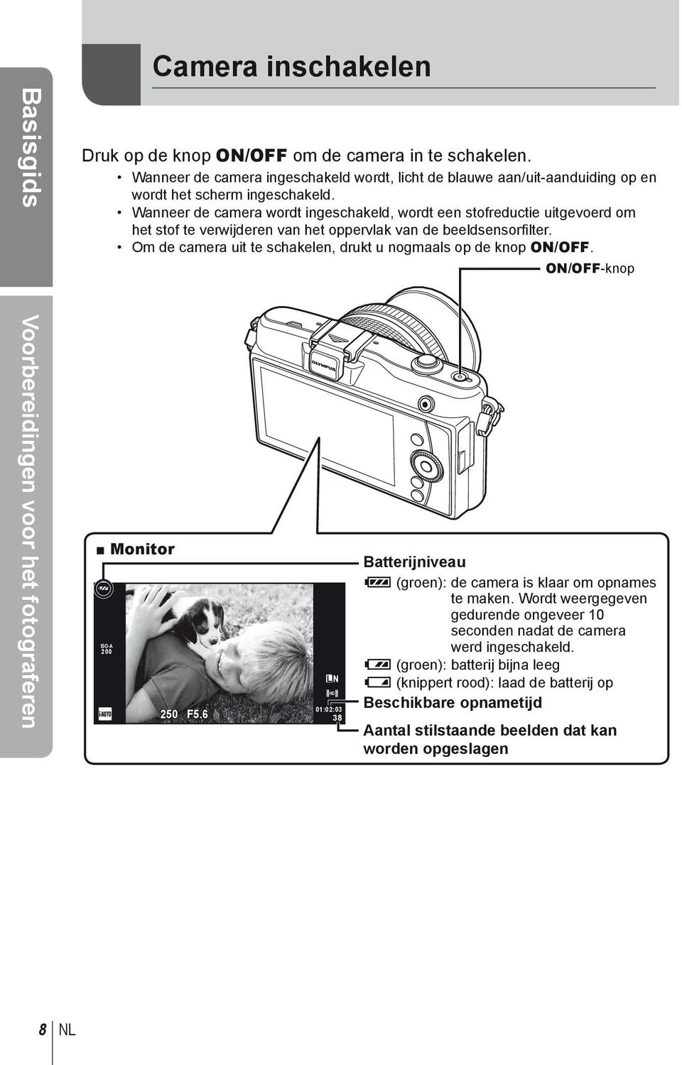 Wanneer de camera wordt ingeschakeld, wordt een stofreductie uitgevoerd om het stof te verwijderen van het oppervlak van de beeldsensorfi lter.