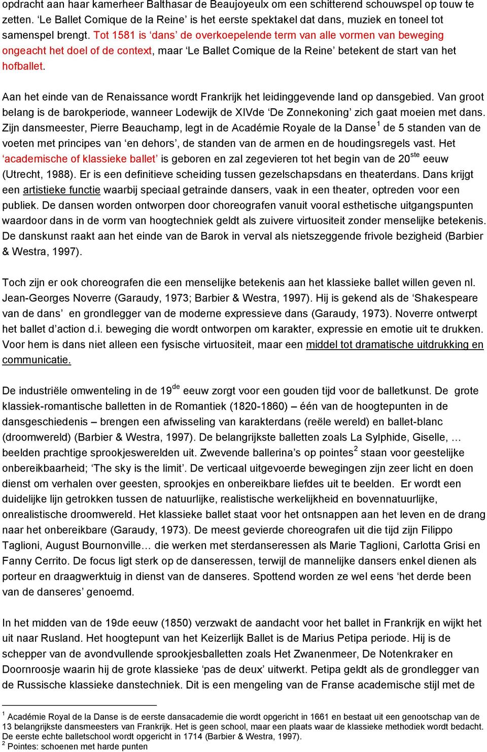 Tot 1581 is dans de overkoepelende term van alle vormen van beweging ongeacht het doel of de context, maar Le Ballet Comique de la Reine betekent de start van het hofballet.