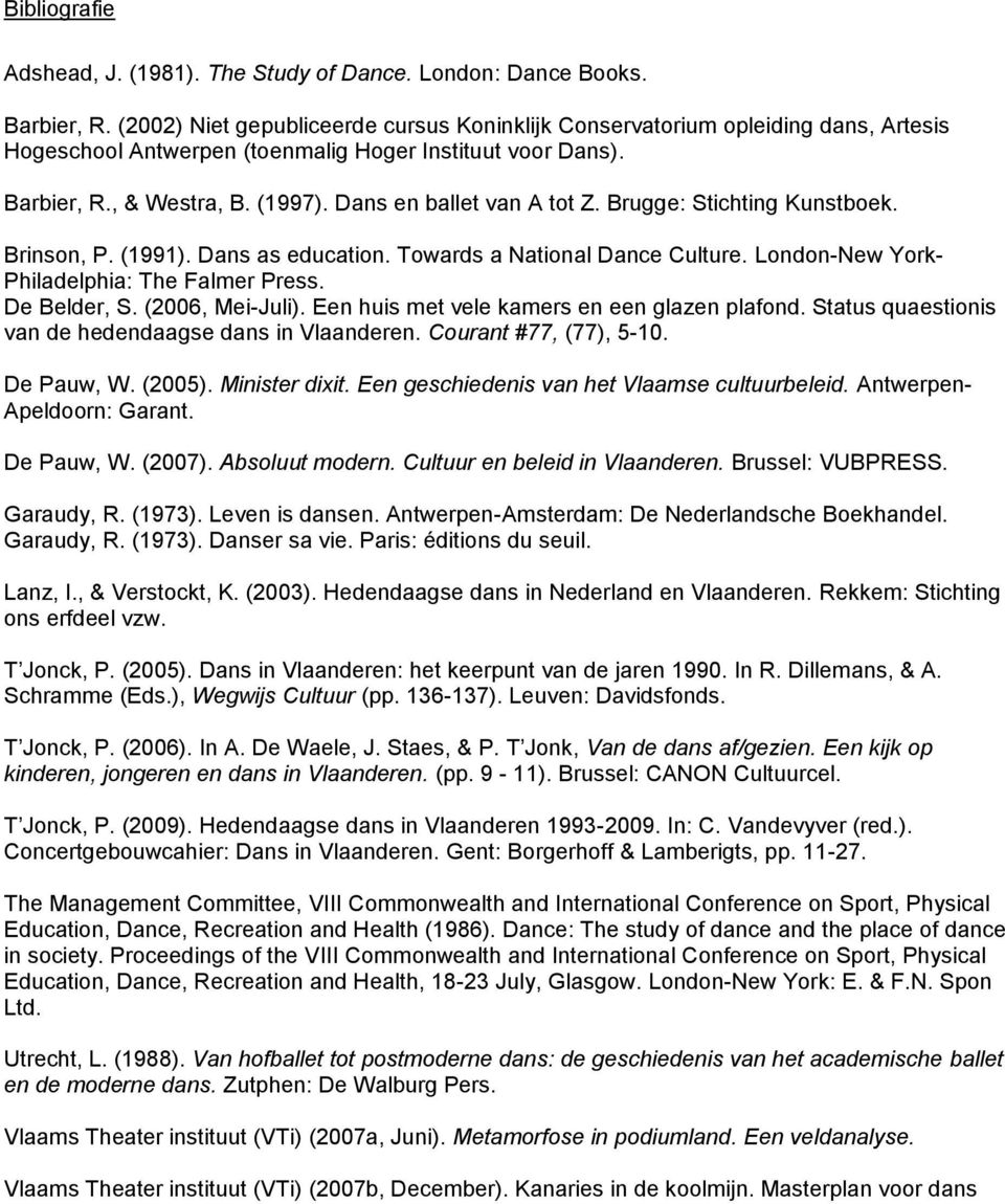 Dans en ballet van A tot Z. Brugge: Stichting Kunstboek. Brinson, P. (1991). Dans as education. Towards a National Dance Culture. London-New York- Philadelphia: The Falmer Press. De Belder, S.