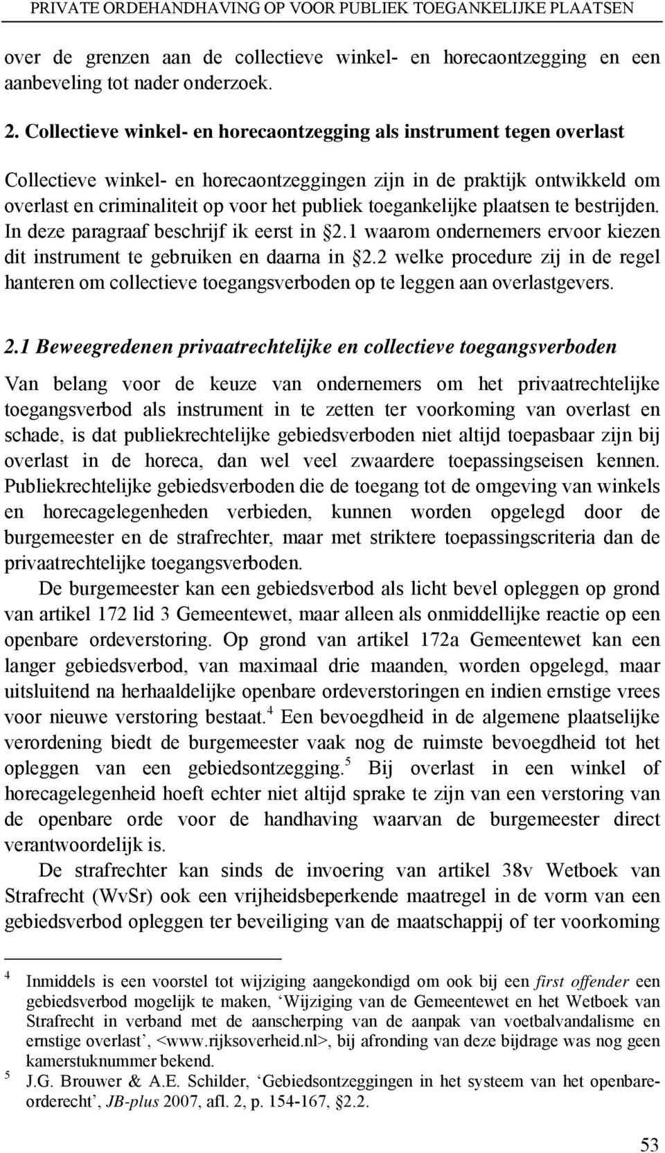 toegankelijke plaatsen te bestrijden. In deze paragraaf beschrijf ik eerst in 2.1 waarom ondernemers ervoor kiezen dit instrument te gebruiken en daarna in 2.