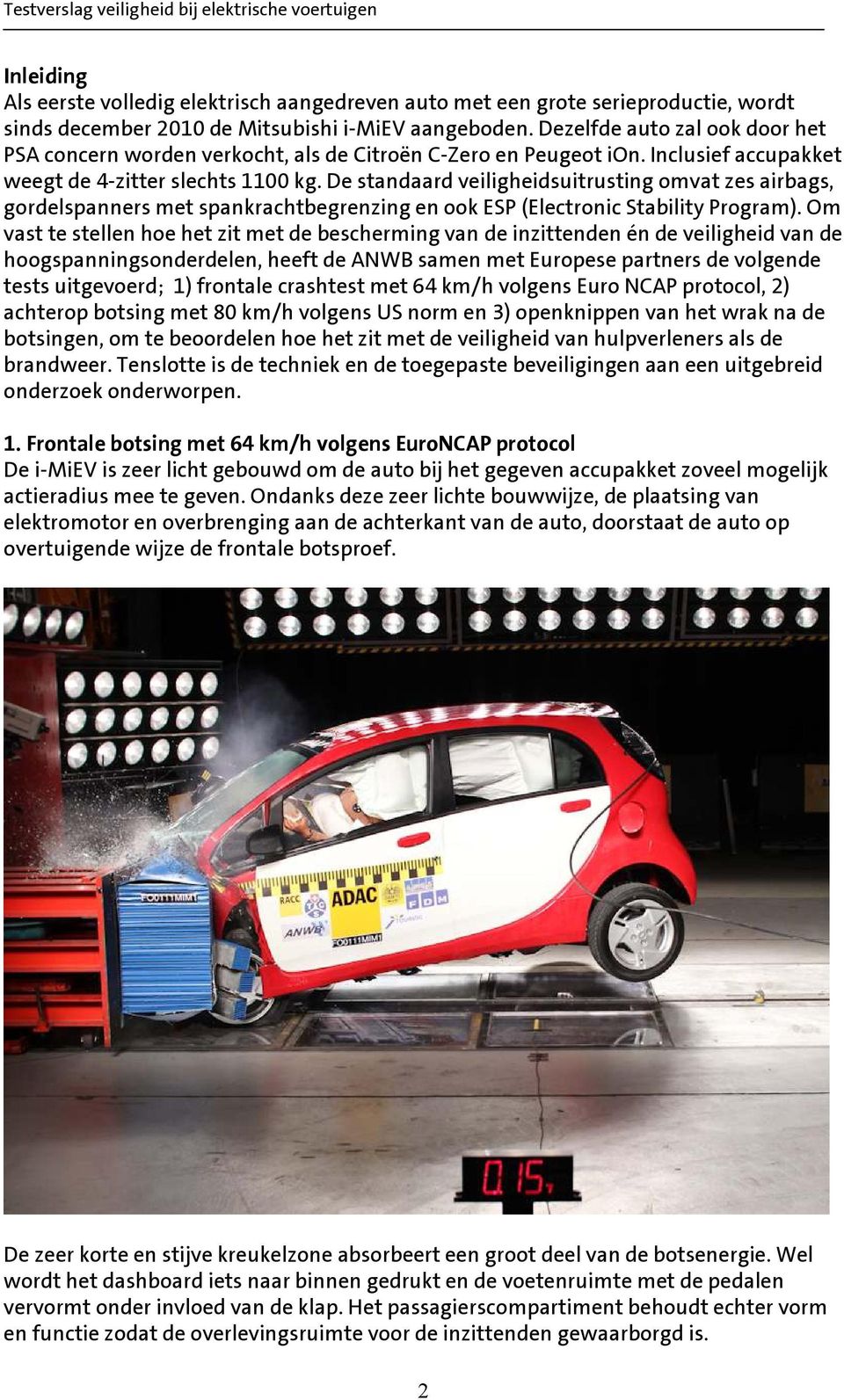 De standaard veiligheidsuitrusting omvat zes airbags, gordelspanners met spankrachtbegrenzing en ook ESP (Electronic Stability Program).