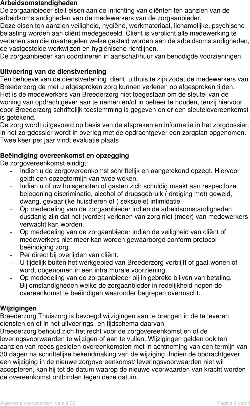 Cliënt is verplicht alle medewerking te verlenen aan die maatregelen welke gesteld worden aan de arbeidsomstandigheden, de vastgestelde werkwijzen en hygiënische richtlijnen.