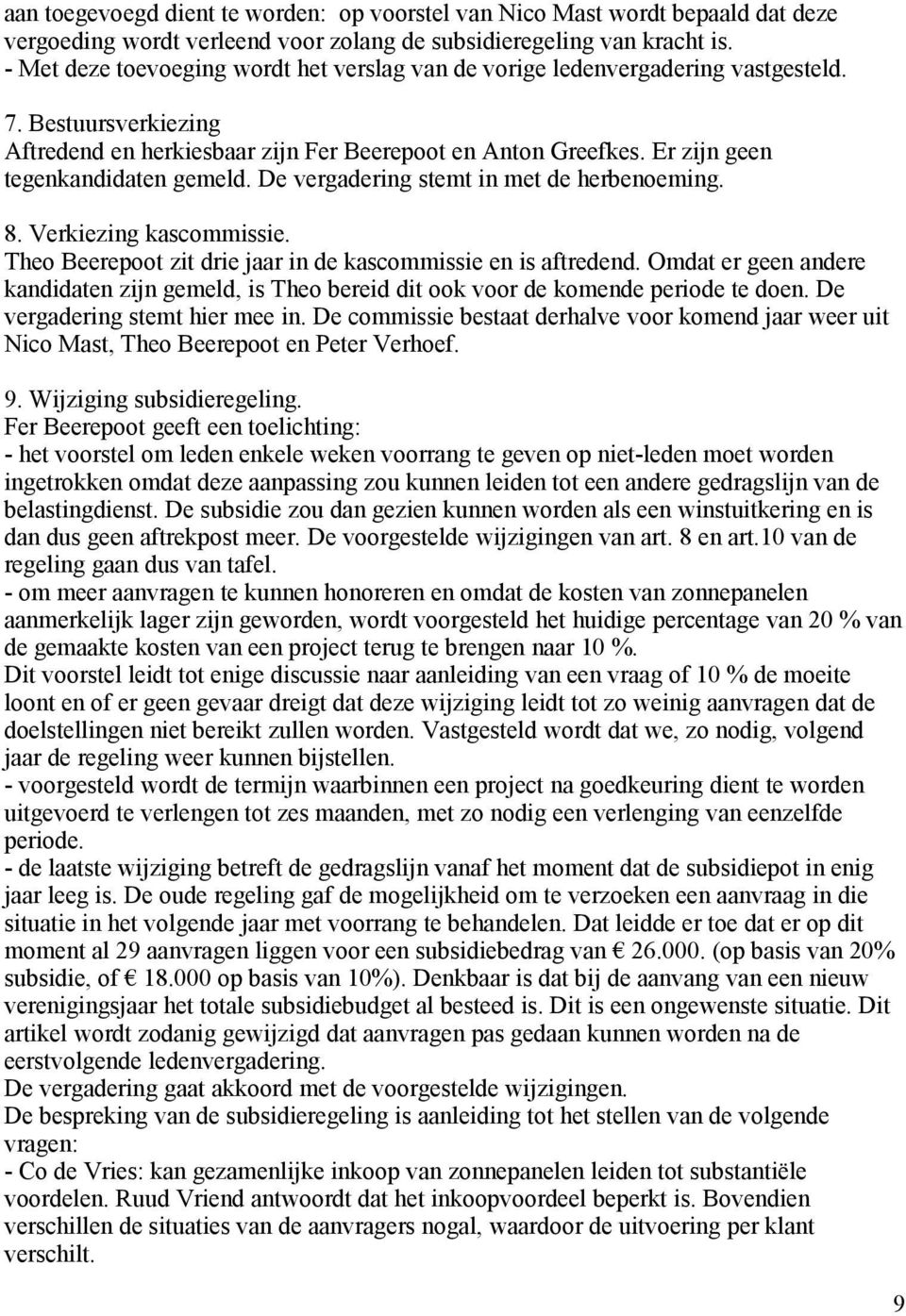 Er zijn geen tegenkandidaten gemeld. De vergadering stemt in met de herbenoeming. 8. Verkiezing kascommissie. Theo Beerepoot zit drie jaar in de kascommissie en is aftredend.