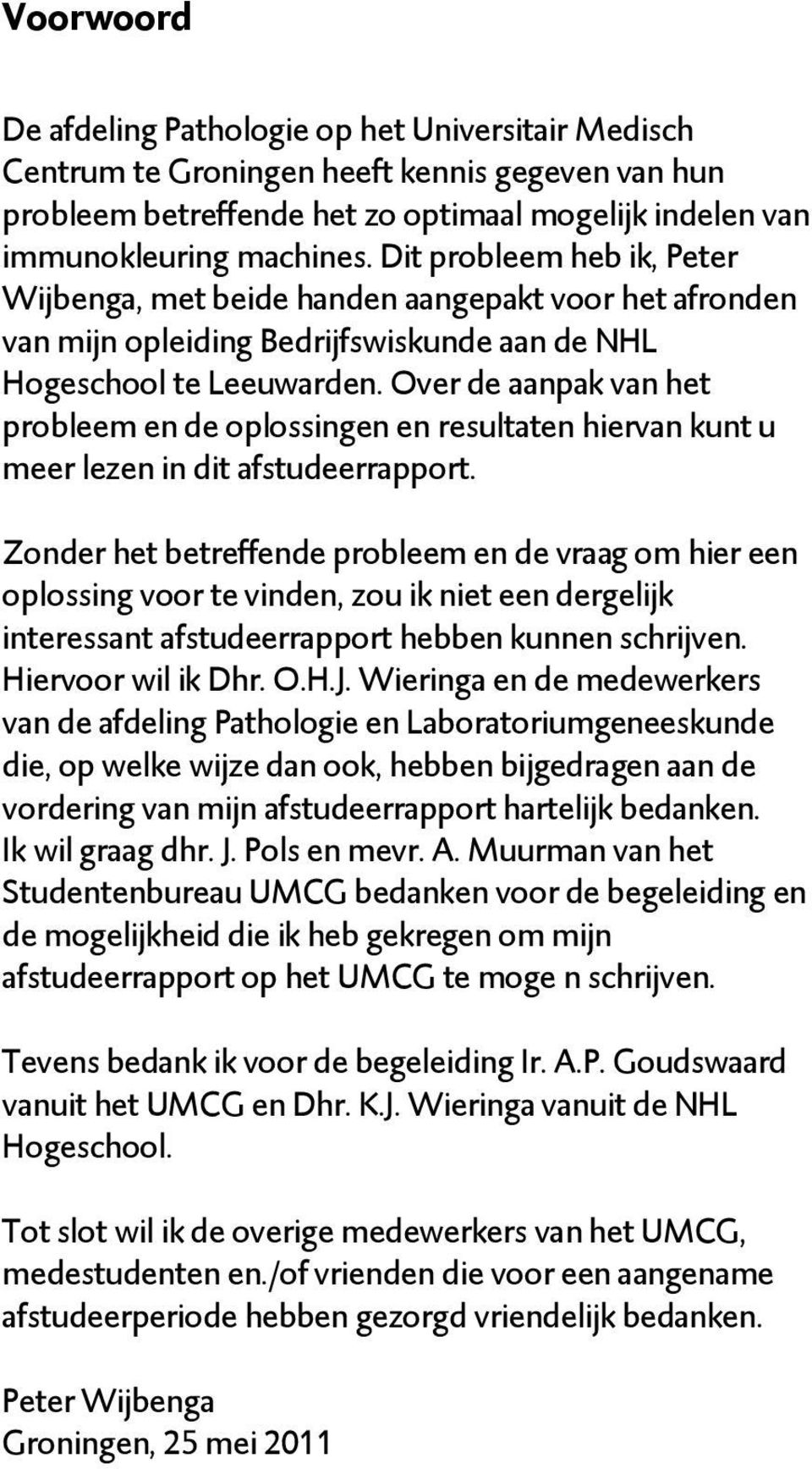 Over de aanpak van het probleem en de oplossingen en resultaten hiervan kunt u meer lezen in dit afstudeerrapport.