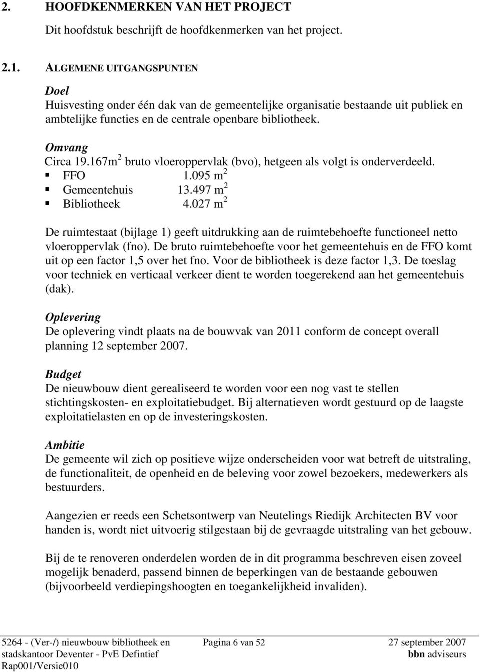 167m 2 bruto vloeroppervlak (bvo), hetgeen als volgt is onderverdeeld. FFO 1.095 m 2 Gemeentehuis 13.497 m 2 Bibliotheek 4.