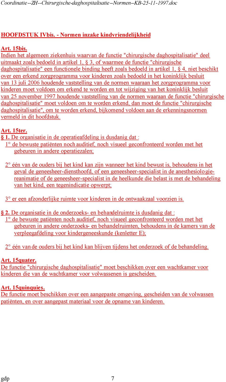 binding heeft zoals bedoeld in artikel 1, 4, niet beschikt over een erkend zorgprogramma voor kinderen zoals bedoeld in het koninklijk besluit van 13 juli 2006 houdende vaststelling van de normen