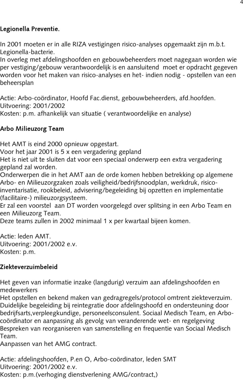 en het- indien nodig - opstellen van een beheersplan Actie: Arbo-coördinator, Hoofd Fac.dienst, gebouwbeheerders, afd.hoofden. Kosten: p.m.