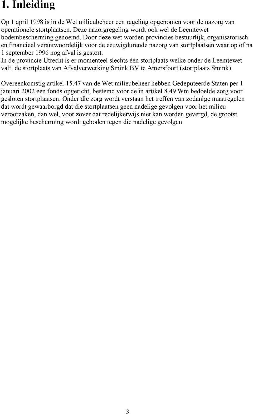 In de provincie Utrecht is er momenteel slechts één stortplaats welke onder de Leemtewet valt: de stortplaats van Afvalverwerking Smink BV te Amersfoort (stortplaats Smink). Overeenkomstig artikel 15.