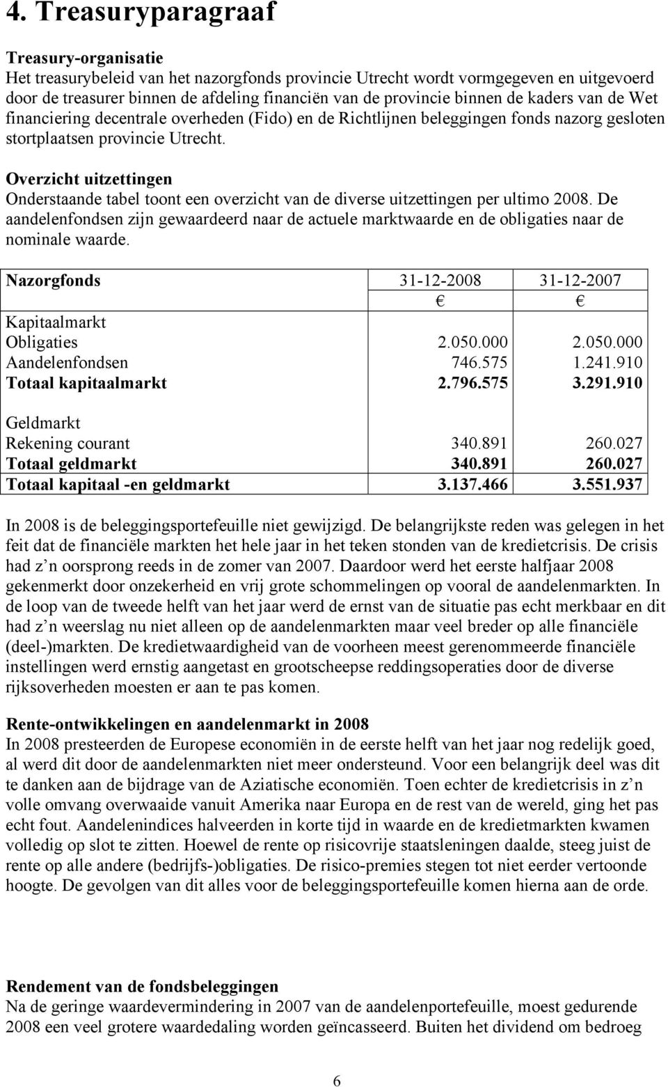 Overzicht uitzettingen Onderstaande tabel toont een overzicht van de diverse uitzettingen per ultimo 2008.