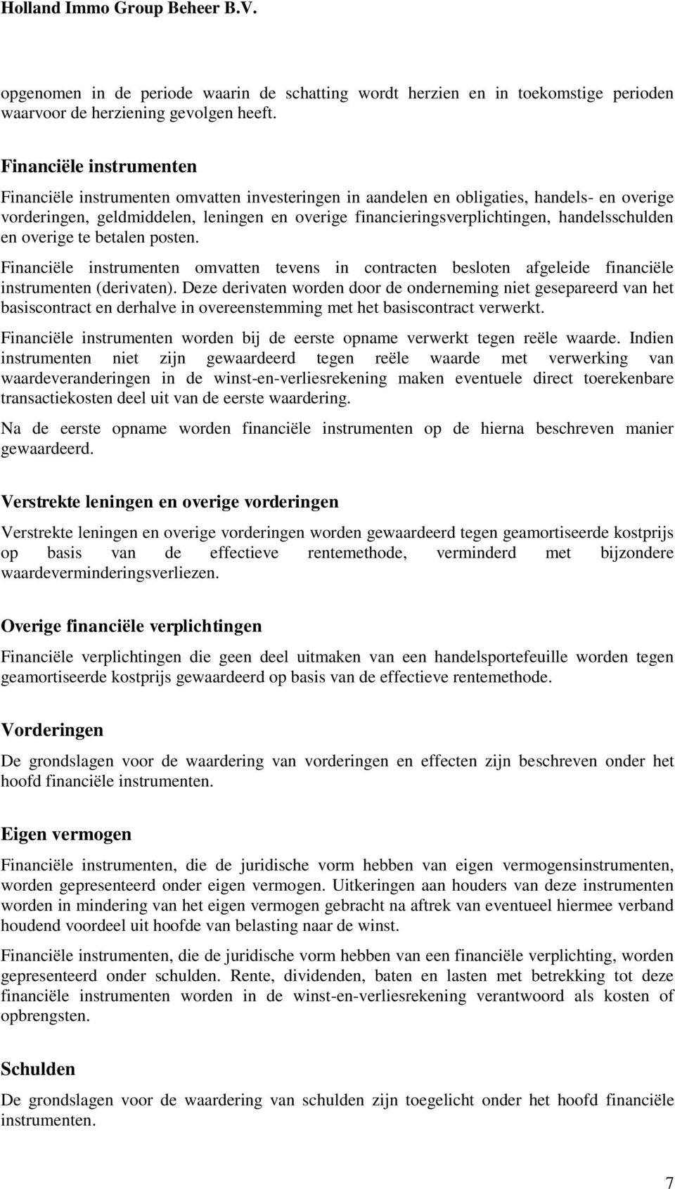 handelsschulden en overige te betalen posten. Financiële instrumenten omvatten tevens in contracten besloten afgeleide financiële instrumenten (derivaten).