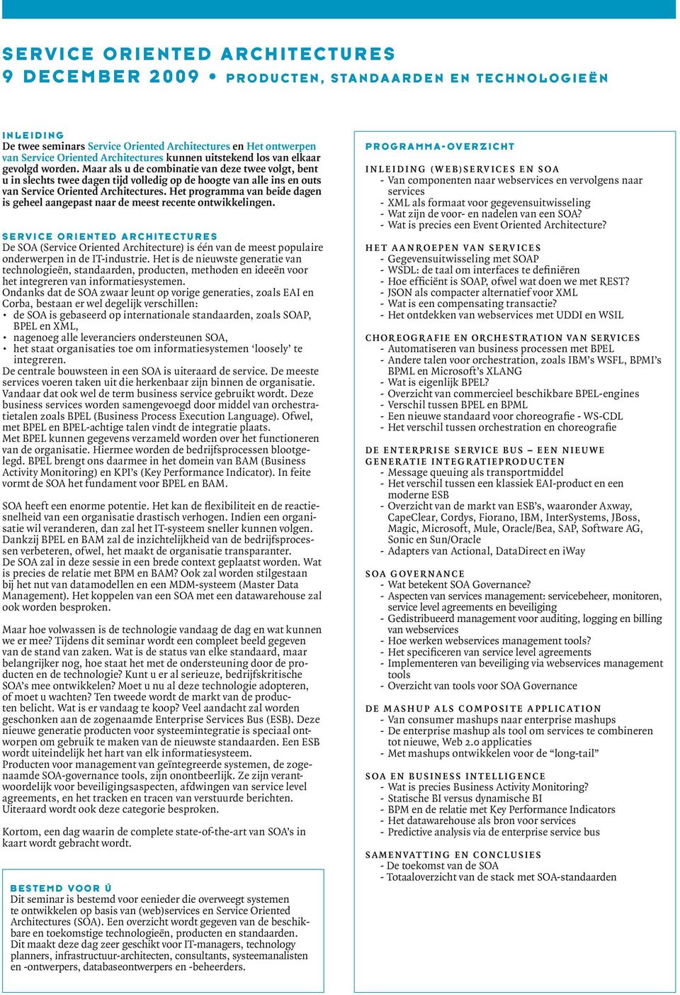 Het programma van beide dagen is geheel aangepast naar de meest recente ontwikkelingen. De SOA (Service Oriented Architecture) is één van de meest populaire onderwerpen in de IT-industrie.