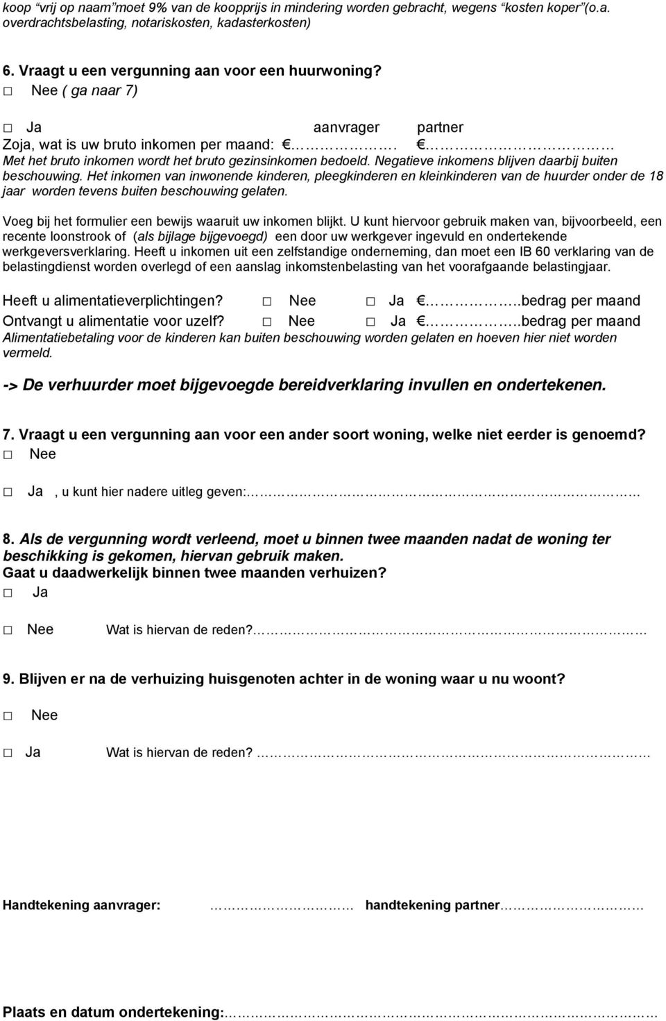 Negatieve inkomens blijven daarbij buiten beschouwing. Het inkomen van inwonende kinderen, pleegkinderen en kleinkinderen van de huurder onder de 18 jaar worden tevens buiten beschouwing gelaten.