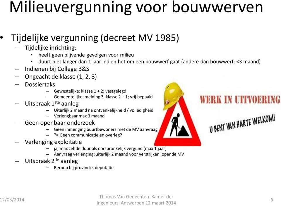 1 ste aanleg Uiterlijk 2 maand na ontvankelijkheid / volledigheid Verlengbaar max 3 maand Geen openbaar onderzoek Geen inmenging buurtbewoners met de MV aanvraag?= Geen communicatie en overleg?