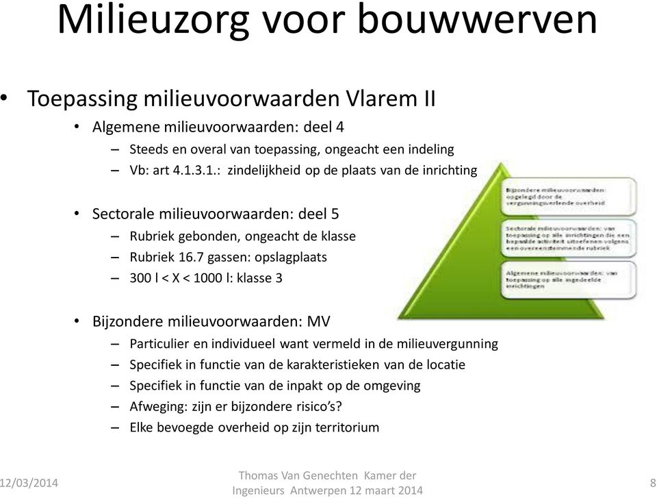 7 gassen: opslagplaats 300 l < X < 1000 l: klasse 3 Bijzondere milieuvoorwaarden: MV Particulier en individueel want vermeld in de milieuvergunning Specifiek in