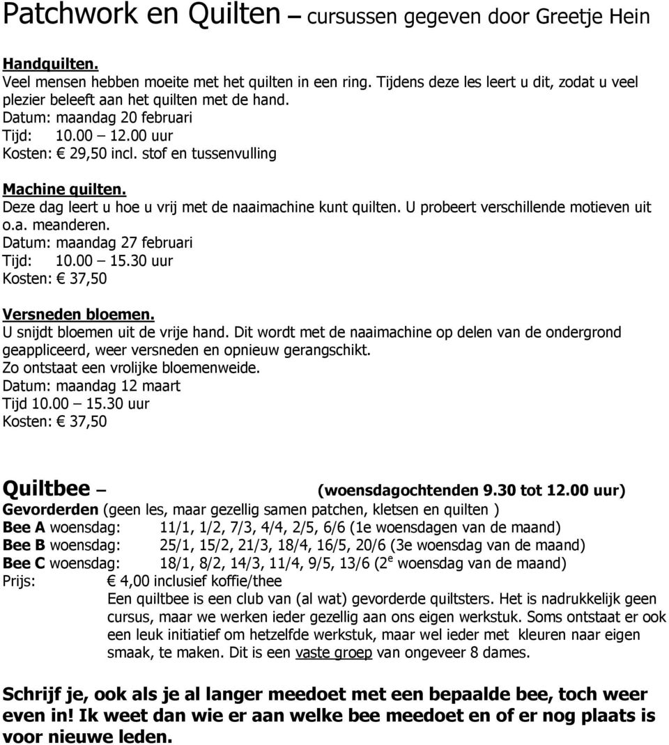 Deze dag leert u hoe u vrij met de naaimachine kunt quilten. U probeert verschillende motieven uit o.a. meanderen. Datum: maandag 27 februari Tijd: 10.00 15.30 uur Kosten: 37,50 Versneden bloemen.