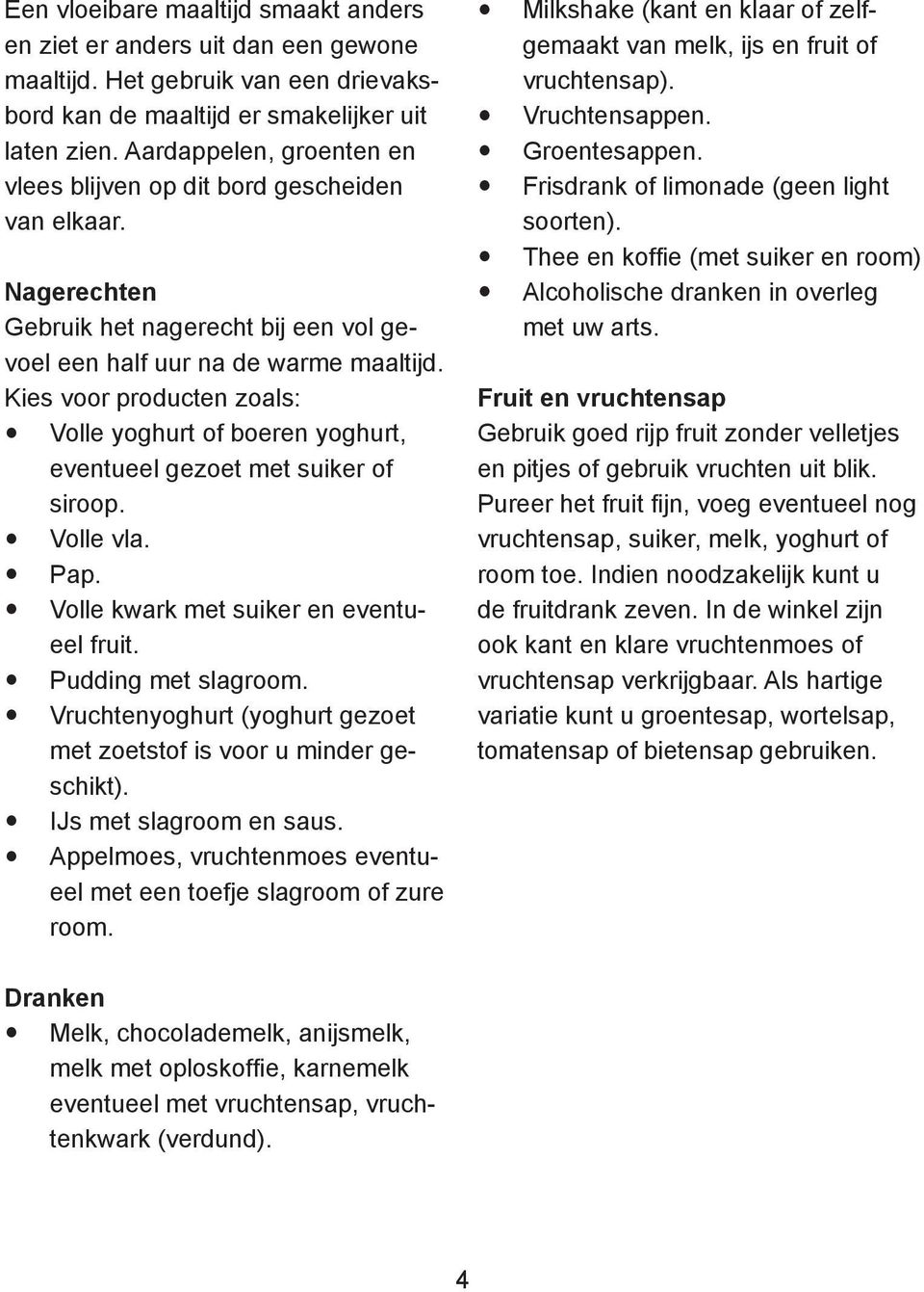 Kies voor producten zoals: Volle yoghurt of boeren yoghurt, eventueel gezoet met suiker of siroop. Volle vla. Pap. Volle kwark met suiker en eventueel fruit. Pudding met slagroom.