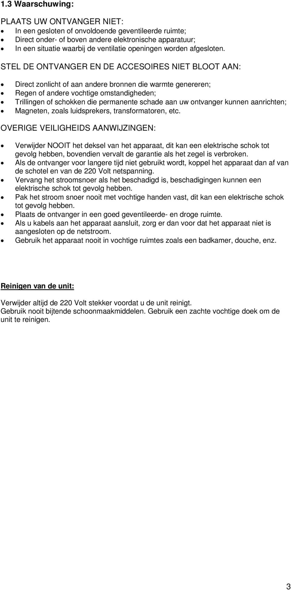 STEL DE ONTVANGER EN DE ACCESOIRES NIET BLOOT AAN: Direct zonlicht of aan andere bronnen die warmte genereren; Regen of andere vochtige omstandigheden; Trillingen of schokken die permanente schade