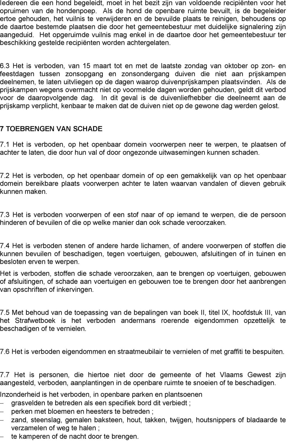 gemeentebestuur met duidelijke signalering zijn aangeduid. Het opgeruimde vuilnis mag enkel in de daartoe door het gemeentebestuur ter beschikking gestelde recipiënten worden achtergelaten. 6.