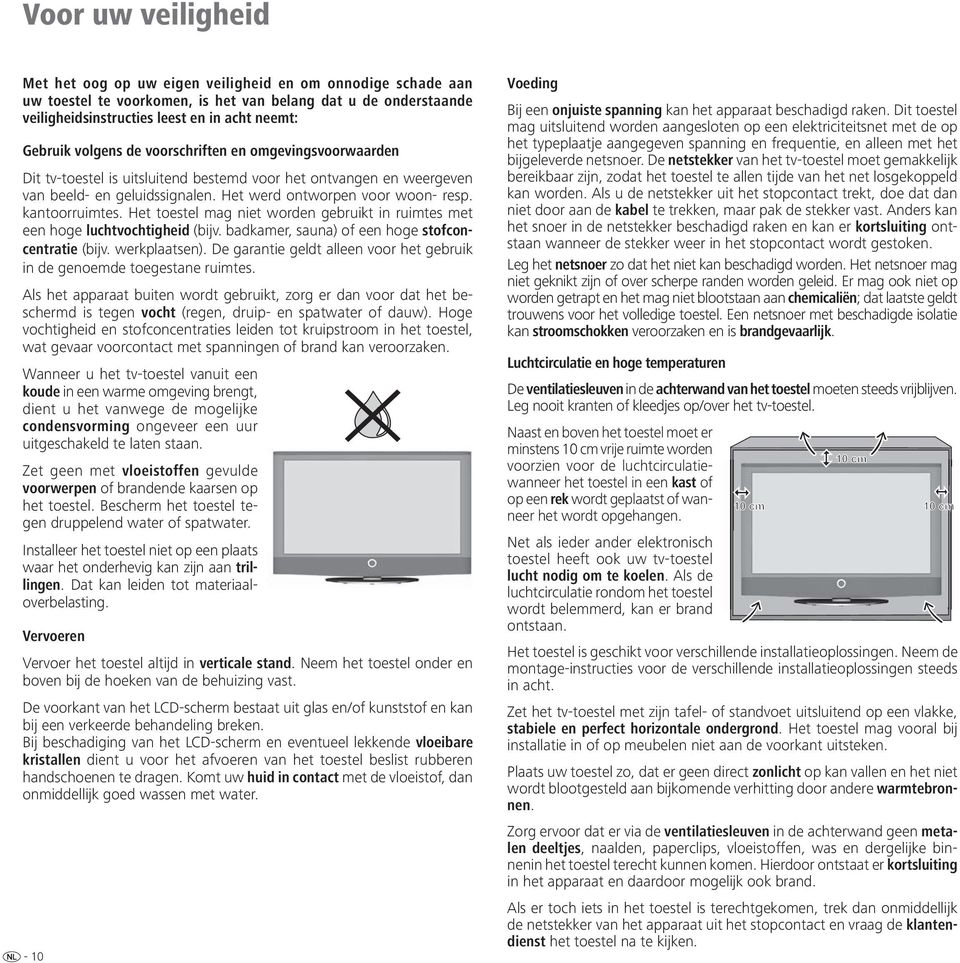 kantoorruimtes. Het toestel mag niet worden gebruikt in ruimtes met een hoge luchtvochtigheid (bijv. badkamer, sauna) of een hoge stofconcentratie (bijv. werkplaatsen).